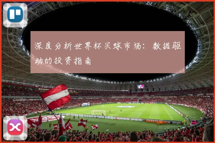 深度分析世界杯买球市场:数据驱动的投资指南