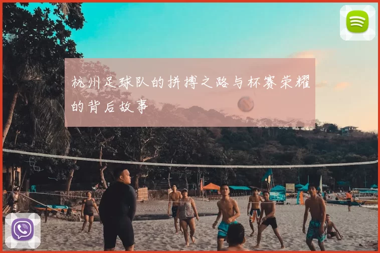 杭州足球队的拼搏之路与杯赛荣耀的背后故事
