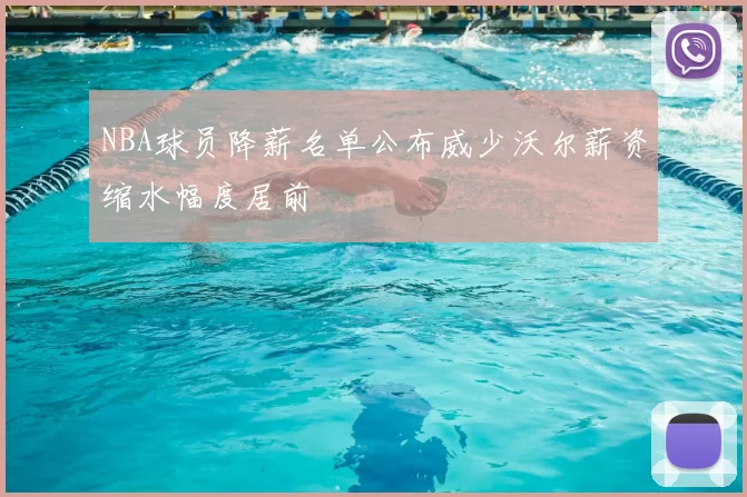 NBA球员降薪名单公布威少沃尔薪资缩水幅度居前