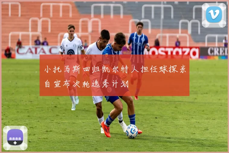 小托马斯回归凯尔特人担任球探亲自宣布次轮选秀计划