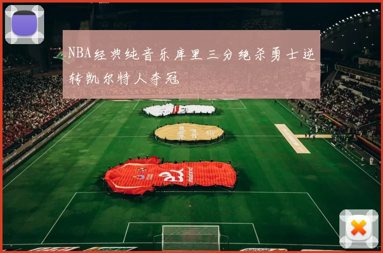 NBA经典纯音乐库里三分绝杀勇士逆转凯尔特人夺冠
