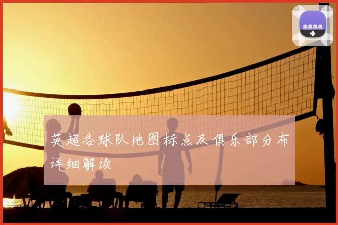 英超各球队地图标点及俱乐部分布详细解读
