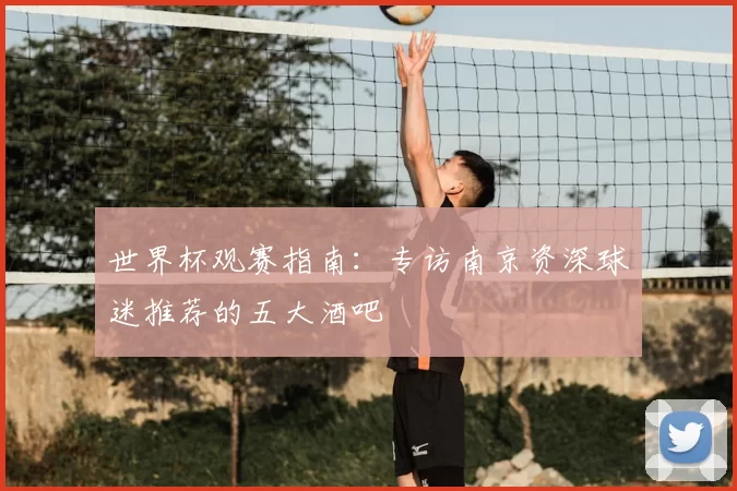 世界杯观赛指南:专访南京资深球迷推荐的五大酒吧