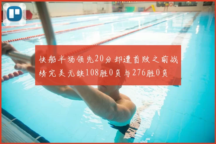 快船半场领先20分却遭首败之前战绩完美无缺108胜0负与276胜0负
