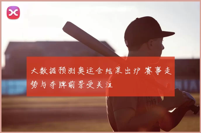 大数据预测奥运会结果出炉 赛事走势与夺牌前景受关注