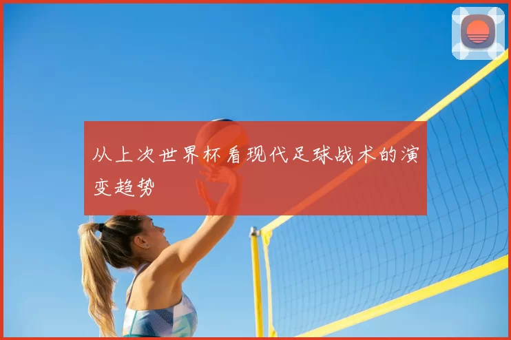从上次世界杯看现代足球战术的演变趋势