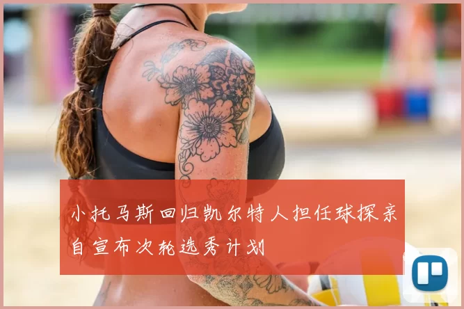 小托马斯回归凯尔特人担任球探亲自宣布次轮选秀计划