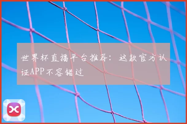 世界杯直播平台推荐：这款官方认证APP不容错过