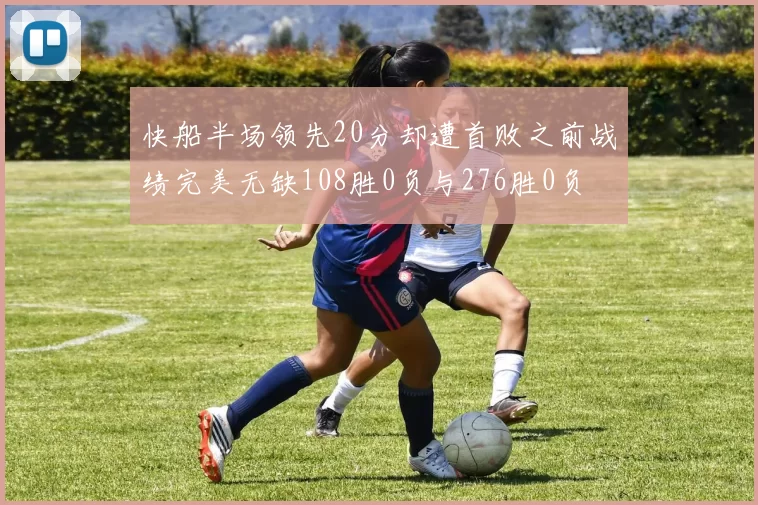 快船半场领先20分却遭首败之前战绩完美无缺108胜0负与276胜0负