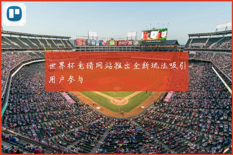世界杯竞猜网站推出全新玩法吸引用户参与