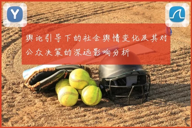 舆论引导下的社会舆情变化及其对公众决策的深远影响分析